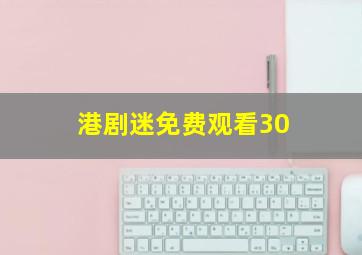 港剧迷免费观看30