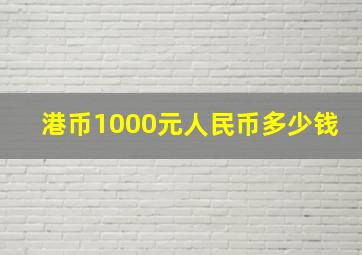 港币1000元人民币多少钱