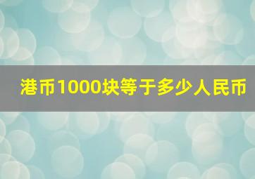 港币1000块等于多少人民币