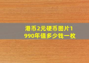 港币2元硬币图片1990年值多少钱一枚