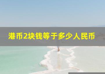 港币2块钱等于多少人民币