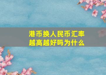 港币换人民币汇率越高越好吗为什么