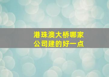 港珠澳大桥哪家公司建的好一点