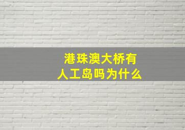 港珠澳大桥有人工岛吗为什么