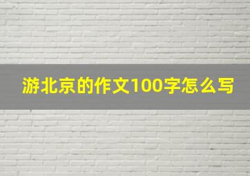 游北京的作文100字怎么写