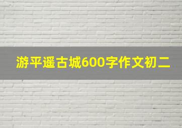 游平遥古城600字作文初二