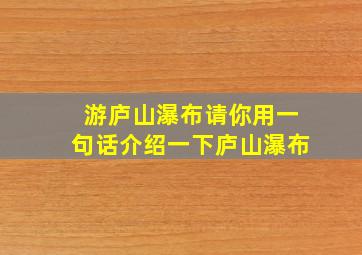 游庐山瀑布请你用一句话介绍一下庐山瀑布