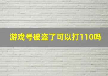 游戏号被盗了可以打110吗