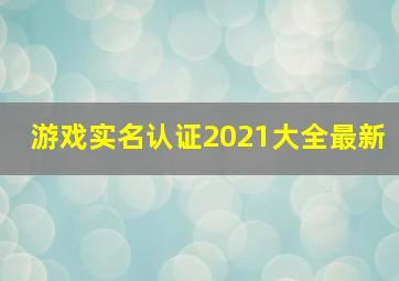 游戏实名认证2021大全最新