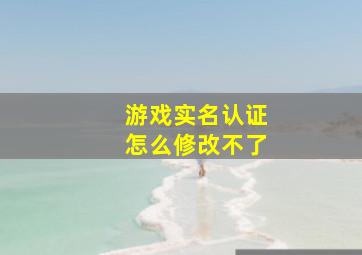 游戏实名认证怎么修改不了