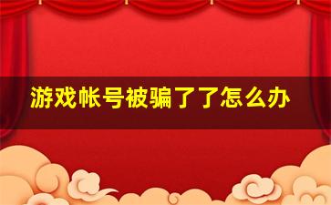 游戏帐号被骗了了怎么办