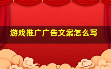 游戏推广广告文案怎么写