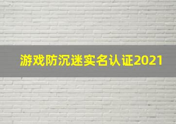 游戏防沉迷实名认证2021