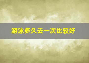 游泳多久去一次比较好