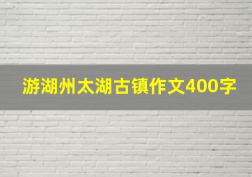 游湖州太湖古镇作文400字