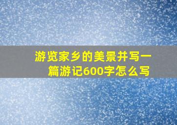 游览家乡的美景并写一篇游记600字怎么写