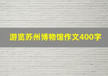 游览苏州博物馆作文400字