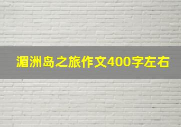 湄洲岛之旅作文400字左右