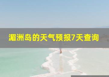 湄洲岛的天气预报7天查询