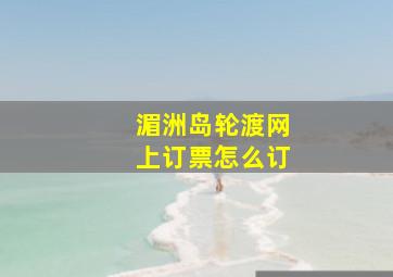 湄洲岛轮渡网上订票怎么订