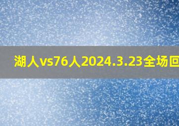 湖人vs76人2024.3.23全场回放