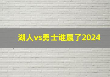 湖人vs勇士谁赢了2024