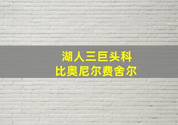 湖人三巨头科比奥尼尔费舍尔