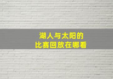 湖人与太阳的比赛回放在哪看