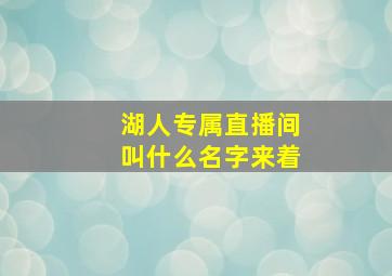 湖人专属直播间叫什么名字来着