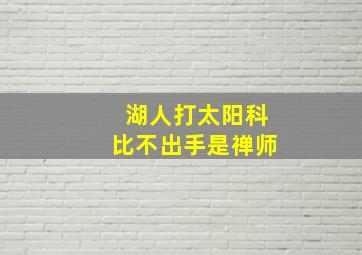 湖人打太阳科比不出手是禅师