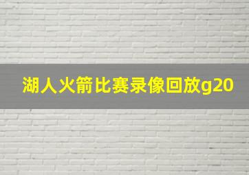 湖人火箭比赛录像回放g20