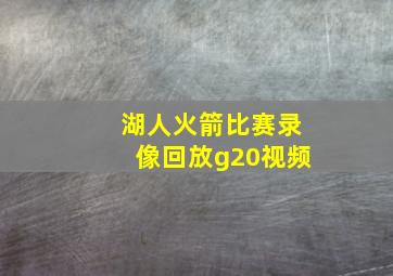 湖人火箭比赛录像回放g20视频