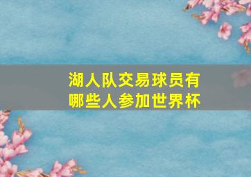 湖人队交易球员有哪些人参加世界杯