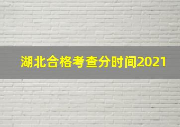 湖北合格考查分时间2021