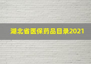 湖北省医保药品目录2021