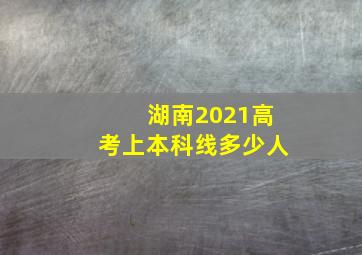 湖南2021高考上本科线多少人