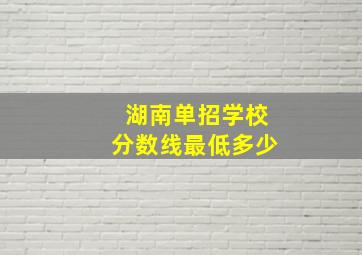 湖南单招学校分数线最低多少