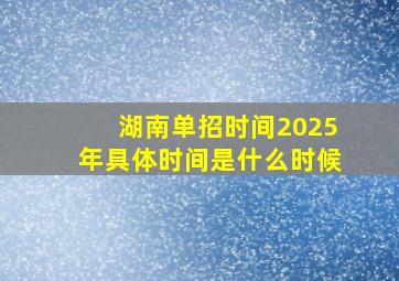 湖南单招时间2025年具体时间是什么时候