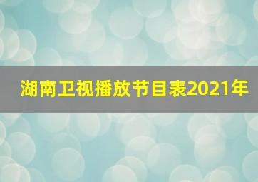 湖南卫视播放节目表2021年