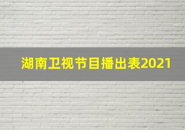 湖南卫视节目播出表2021