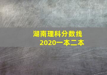 湖南理科分数线2020一本二本