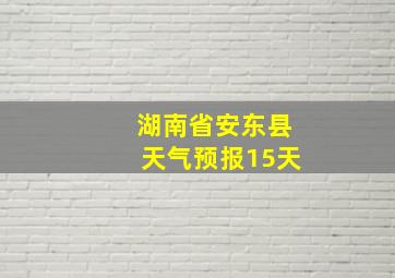 湖南省安东县天气预报15天