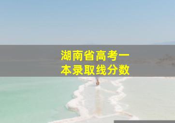 湖南省高考一本录取线分数