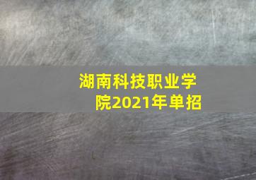 湖南科技职业学院2021年单招