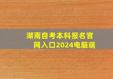 湖南自考本科报名官网入口2024电脑端