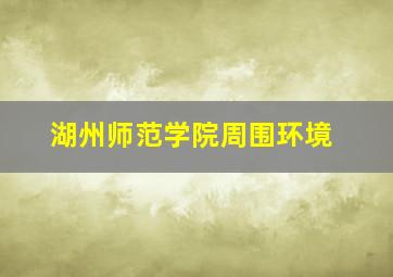 湖州师范学院周围环境