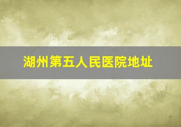 湖州第五人民医院地址