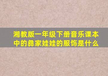 湘教版一年级下册音乐课本中的彝家娃娃的服饰是什么