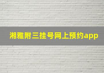 湘雅附三挂号网上预约app