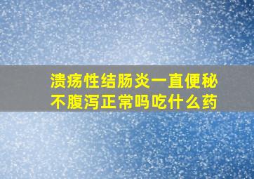 溃疡性结肠炎一直便秘不腹泻正常吗吃什么药